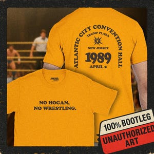 May include: Mustard yellow t-shirts with black text. One shirt reads "NO HOGAN, NO WRESTLING." The other shirt has "ATLANTIC CITY CONVENTION HALL TRUMP PLAZA NEW JERSEY 1989 APRIL 2" printed on it. A sticker reads "100% BOOTLEG UNAUTHORIZED ART."
