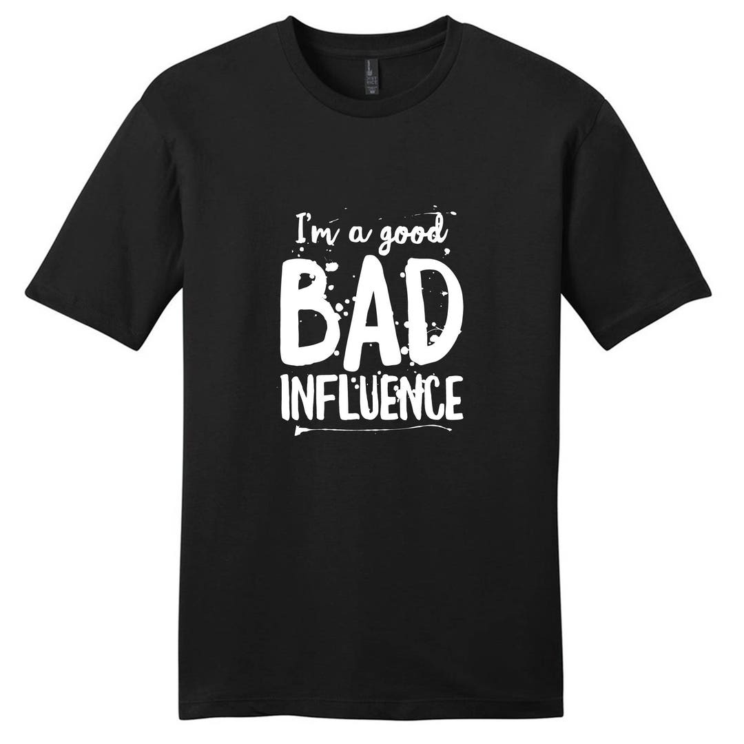 I'm A Good Bad Influence T-shirt, Funny Quote T-shirts, Funny Friend ...