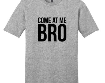 Come At Me Bro T-Shirt, Funny Quote T-Shirts, Workout Shirts, Bring it on, Bro Quotes