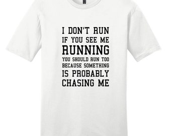 If You See Me Running You Should Run Too Because Something Is Probably Chasing Me T-Shirt, I Don't Run T-Shirts, Funny Quotes Unisex Shirts