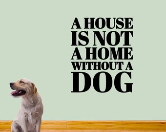 A House is Not a Home Without a Dog Decal, Dog Lover Quote Sticker for Wall or Sign, Select Your Size & Color