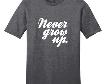 Never Grow Up Unisex T-Shirt, Inspirational Quote T-Shirts, Funny Quotes and Sayings