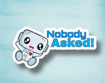 NOBODY ASKED! Robot 2" Sticker