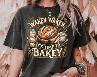Sourdough Baking T-Shirt – Wakey Wakey Time to Bakey Comfort Colors Tee