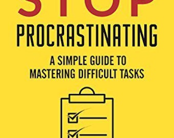 How To Stop Procrastinating: A Simple Guide To Mastering Difficult Tasks