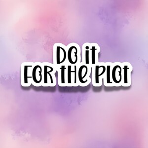 May include: A white sticker with black text that reads "Do it for the plot" on a purple and pink watercolour background.