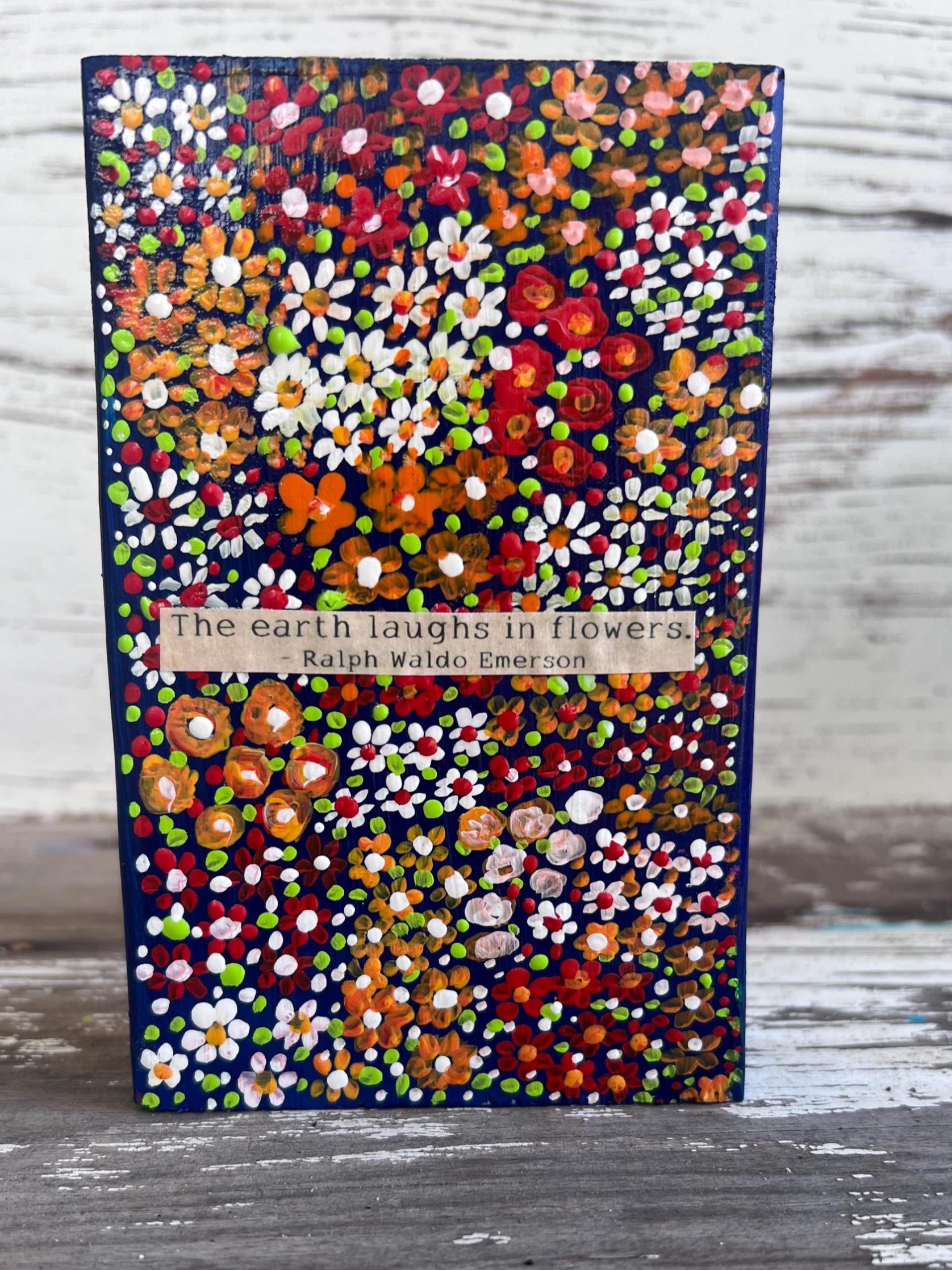 Flower Art block, inspirational art, whimsical art gift, wood art block, the earth laughs in flowers quote, original painting