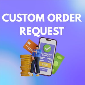 May include: A digital illustration with the text "CUSTOM ORDER REQUEST" in white. The image features a stack of gold coins, a credit card, a smartphone displaying a transaction, and a person. The smartphone shows a transaction of -$100.