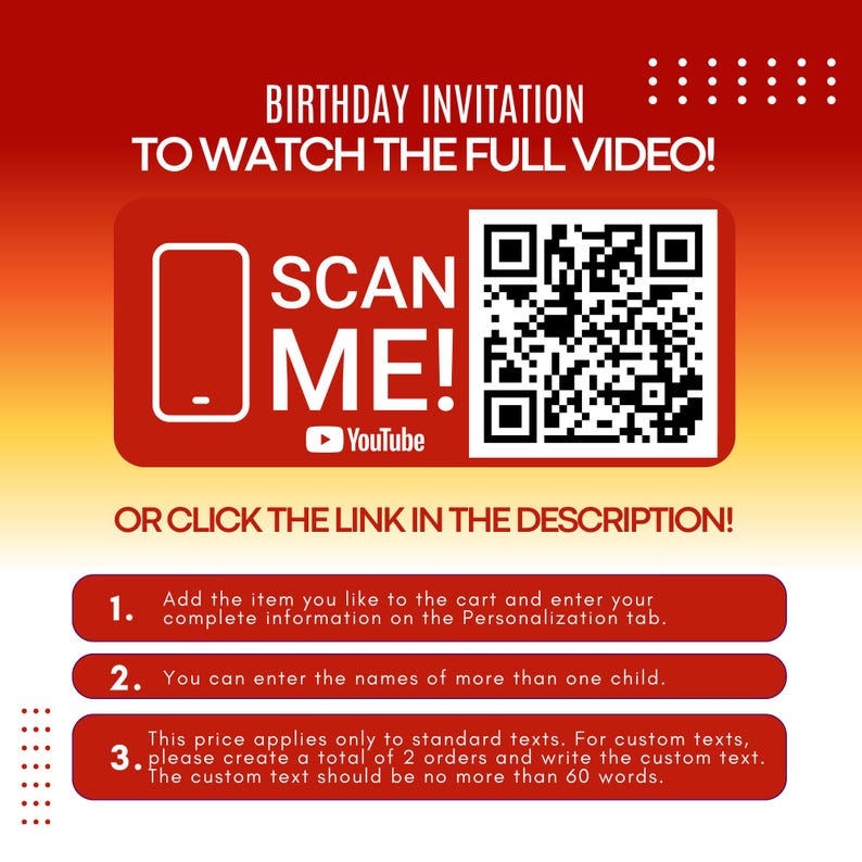 May include: A red and orange gradient background with the text "BIRTHDAY INVITATION" and "TO WATCH THE FULL VIDEO!". A red rectangle contains a phone icon, the words "SCAN ME!" and a YouTube logo. A QR code is also present.