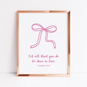 May include: A printable art print with a pink bow and the quote "Let all that you do be done in love" with the scripture reference "1 Corinthians 16:14".