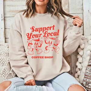 Support your local coffee shop Sweatshirt, Coffee Sweatshirt Shirt, Fall Coffee Shirt, Coffee Lover Sweatshirt, Shop Local, Barista Gift