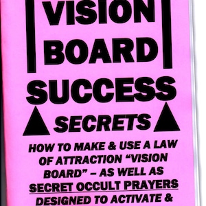 May include: Pink book cover with black text that reads "EXTREME VISION BOARD SUCCESS ▲ SECRETS HOW TO MAKE & USE A LAW OF ATTRACTION "VISION BOARD" - AS WELL AS SECRET OCCULT PRAYERS DESIGNED TO ACTIVATE & MAGNIFY YOUR SUCCESS! S.ROB"