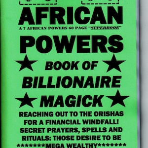 May include: Green book cover with the title "7 AFRICAN POWERS BOOK OF BILLIONAIRE MAGICK" in black text. The subtitle reads "REACHING OUT TO THE ORISHAS FOR A FINANCIAL WINDFALL! SECRET PRAYERS, SPELLS AND RITUALS: THOSE DESIRE TO BE *******MEGA WEALTHY*******" in black text. The book is by S. ROB.