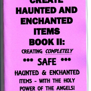 May include: Pink book cover with the title "HOW TO CREATE HAUNTED AND ENCHANTED ITEMS BOOK II: CREATING COMPLETELY *** SAFE *** HAUNTED & ENCHANTED ITEMS - WITH THE HOLY POWER OF THE ANGELS! S. ROB"