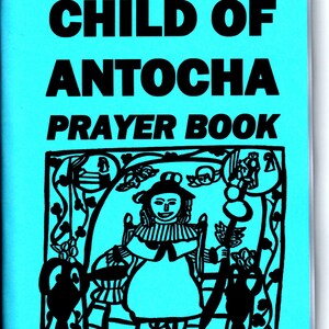 May include: A turquoise blue book cover with black text that reads "The Divine Child of Antocha Prayer Book" and a black and white illustration of a person sitting on a throne. The book cover also has the text "S. Rob" in black.