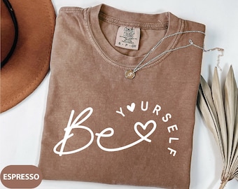 Comfort Colors® Be Yourself Shirt, Inspirational Graphic Tee, Motivational Shirt for Women, Self Love Gift, Confidence T-Shirt