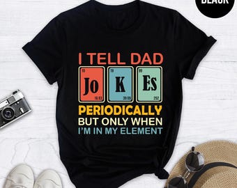 I Tell Dad Jokes Periodically But Only When I'm In My Element Shirt, Dad Jokes Shirt, Father Shirt, Gift For Dad, Funny Dad Shirt