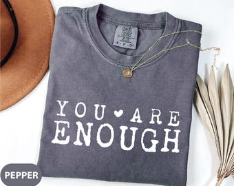 Comfort Colors You Are Enough Shirt, Self Love Shirt, Mental Health Shirt, Inspirational Shirt, Positive Shirt, Trendy Womens Shirt Gift