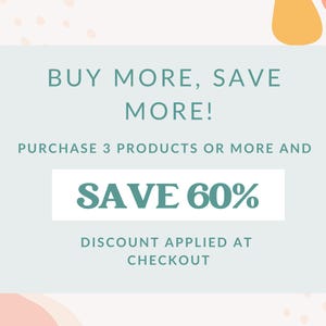 May include: A light blue and white card with the text "BUY MORE, SAVE MORE! PURCHASE 3 PRODUCTS OR MORE AND SAVE 60% DISCOUNT APPLIED AT CHECKOUT" in teal text.