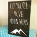 Kid You'll Move Mountains 11 X 17 Inches Wood Sign/ Wall Display/ Wood ...
