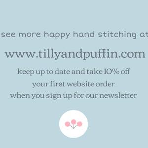 May include: A light blue background with the text "see more happy hand stitching at www.tillyandpuffin.com keep up to date and take 10% off your first website order when you sign up for our newsletter". A small pink flower with three pink petals is at the bottom of the image.