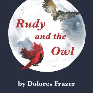 May include: A book cover with a watercolor illustration of a red cardinal and an owl flying in front of a full moon. The title is "Rudy and the Owl" with the author's name "by Dolores Frazer" and the illustrator's name "illustrated by Jim Lagasse" below.