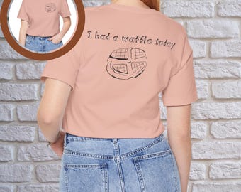 I Had a Waffle Today, Unisex Waffle Lover Tee