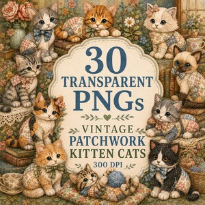 May include: A digital collection of 30 transparent PNGs featuring vintage patchwork kitten cats. The central label displays the text 30 TRANSPARENT PNGs VINTAGE PATCHWORK KITTEN CATS 300 DPI, surrounded by various illustrated kittens in patchwork outfits.