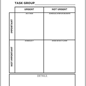 May include: A black and white printable task management chart with the title "Task Group". The chart is divided into four quadrants labeled "Urgent", "Not Urgent", "Important", and "Not Important". Each quadrant has a description of how to prioritize tasks. The chart also includes a section labeled "Details".