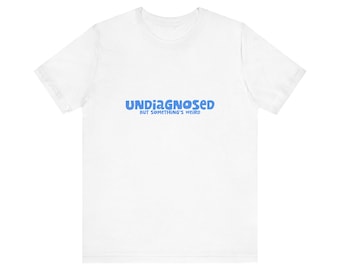 Neurodivergent Funny Tshirt, Unisex Jersey Tee, Undiagnosed But Something's Weird Shirt, Neurospicy Top, Neurodiversity Gift