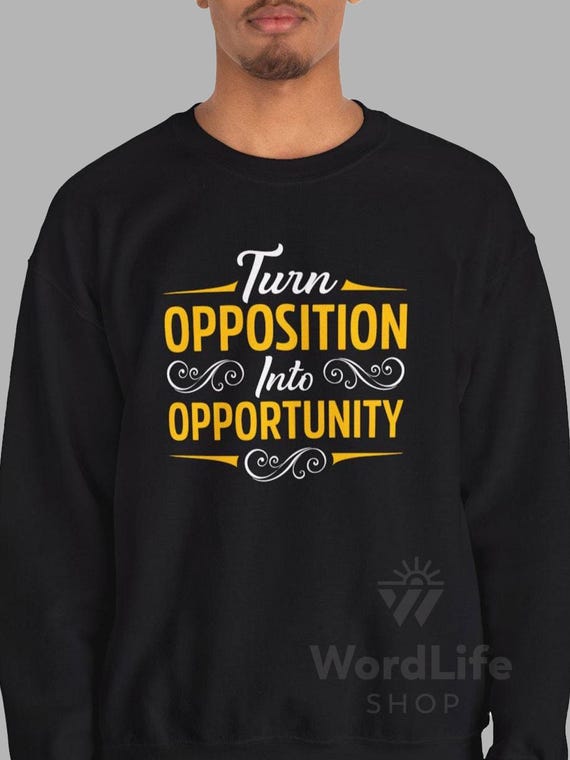 Turn Opposition into Opportunity Sweatshirt, Motivational Shirt, Inspirational Sweatshirt, Faith Based Apparel