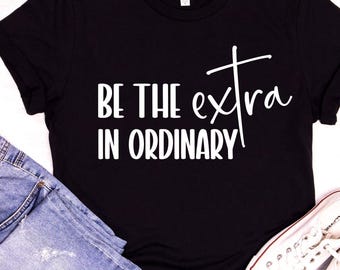 Inspirational Graphic Tee: Be the Extra in Ordinary Cotton T-Shirt
