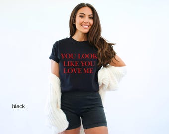 You Look Like You Love Me Country Song T Shirt Valentines Day Tshirt Comfort Colors Blossom Black Valentines Graphic Tee Gift For Girlfriend