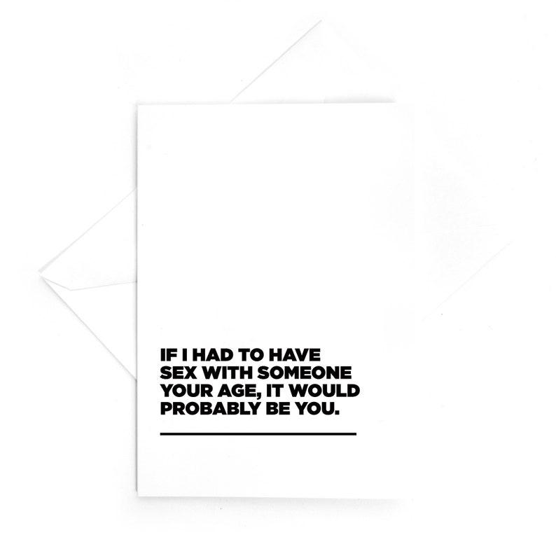 husband wife Funny Anniversary Valentines Birthday Card boyfriend If I had to have sex with someone your age it would probably be you.