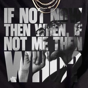 Puede incluir: Sudadera negra con el texto "IF NOT NOW THEN WHEN. IF NOT ME THEN WHO?" en un diseño en escala de grises en capas. El diseño incluye una imagen en blanco y negro de una persona. Se ve un collar dorado.