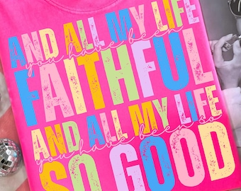 Christian Faith PNG, And All My Life You Have Been Faithful png,Colorful Christian Quote PNG, Religious Sublimation Design, Worship Song PNG