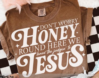 Don’t Worry Honey Sublimation Design, Leave the Judgin’ to Jesus Digital File, Western Faith PNG, Cowboy Boots Shirt Clipart Png, Jesus Png