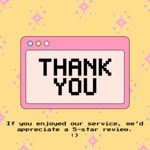May include: A pink computer window with the words "THANK YOU" in black pixelated font. The background is yellow with pixelated stars. Below the window is the text: "If you enjoyed our service, we'd appreciate a 5-star review. :) "