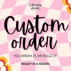 May include: Pink and white checkered background with the words "Custom Order" in large, black script. The text "YOU DREAM IT, WE BUILD IT!" and "READY IN 6 HOURS" are also displayed. The Infinite Pixel Studio logo is at the top.