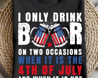 I Only Drink Beers On Two Occasions, When It Is 4th Of July And When It Is Not Png Svg, America Svg, Independence Day, Patriotic,4th Of July