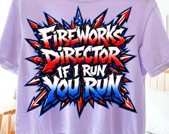 Fireworks Director If I Run You Run PNG, Funny 4th of July Shirt Design, Patriotic Fireworks Graphic Tee, Independence Day Humor png