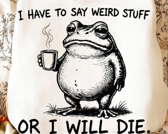 I Have to Say Weird Stuff or I’ll Die PNG, Funny Frog Meme Design, Retro Humor Quote Graphic, Weird Frog Aesthetic Sublimation