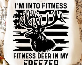 Deer Hunting Dad PNG SVG, I’m Into Fitness Fitness Deer in My Freezer Design, Funny Hunter Dad Shirt Graphic, Husband Hunting PNG