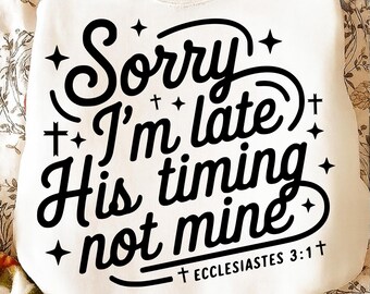 Sorry I’m Late His Timing Not Mine PNG SVG | Ecclesiastes 3:1 Christian Faith Design | Minimalist Shirt Digital Download