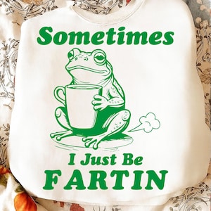 Sometimes I Just Be Fartin PNG SVG| Funny Frog PNG | Unhinged Meme Design | Weirdcore Outfits | Gag Gift Svg | Quirky Tee Digital Download