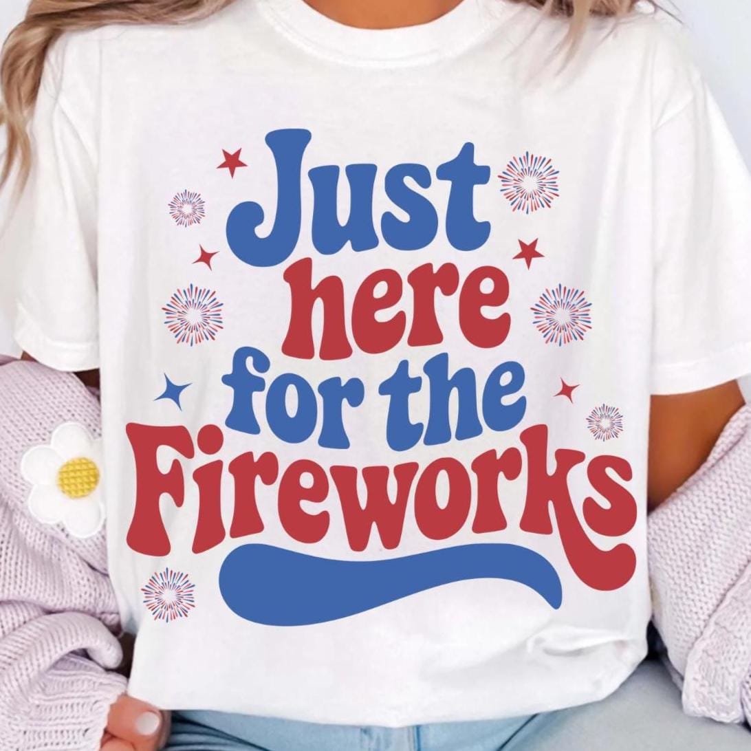 Just Here for the Fireworks PNG SVG – Funny 4th of July Shirt