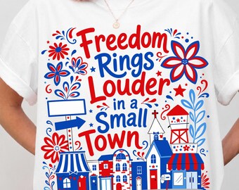 Freedom Rings Louder in a Small Town PNG, Patriotic Small Town Design, July 4th Country Graphic Tee, Americana Sublimation Download