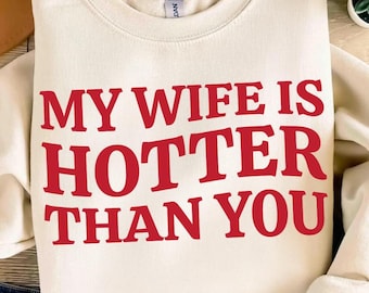 My Wife Is Hotter Than You PNG SVG | Funny Valentine’s Day Shirt Design | Sarcastic Husband Gift | Humorous Digital Download for Cricut