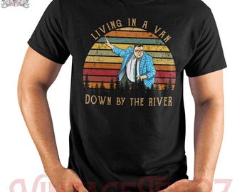 Living in A Van Down by The River T-Shirt
