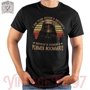 I Am Your Father&#39;s Brother&#39;s Nephew&#39;s Cousin&#39;s Former Roommate T-Shirt